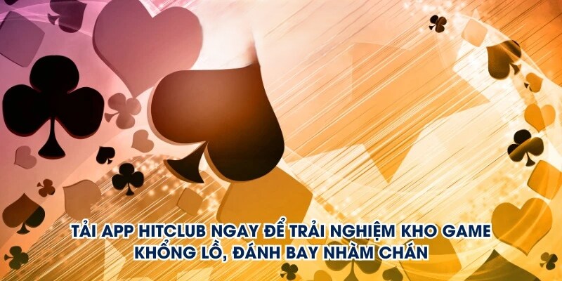 Lý do không nên bỏ lỡ cơ hội sử dụng app Hitclub